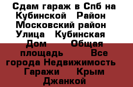 Сдам гараж в Спб на Кубинской › Район ­ Московский район › Улица ­ Кубинская › Дом ­ 3 › Общая площадь ­ 18 - Все города Недвижимость » Гаражи   . Крым,Джанкой